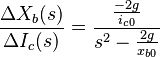  \frac{\Delta X_b(s)}{\Delta I_c(s)}= \frac{\frac{-2g}{i_{c0}}}{s^2-\frac{2g}{x_{b0}}}
