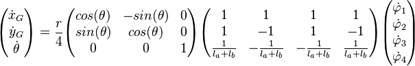  \begin{pmatrix}
\dot{x}_G \\
\dot{y}_G \\
\dot{\theta}
\end{pmatrix} =  \frac{r}{4} \begin{pmatrix}
cos(\theta) & -sin(\theta) & 0 \\ 
sin(\theta) & cos(\theta) & 0 \\ 
 0 & 0 & 1
\end{pmatrix}\begin{pmatrix}
1 &  1 & 1 &  1 \\ 
1 & -1 & 1 & -1\\ 
\frac{1}{l_a + l_b} & -\frac{1}{l_a + l_b}  & -\frac{1}{l_a + l_b} & \frac{1}{l_a + l_b}
\end{pmatrix} \begin{pmatrix}
\dot{\varphi}_1\\ 
\dot{\varphi}_2\\ 
\dot{\varphi}_3\\ 
\dot{\varphi}_4
\end{pmatrix} 