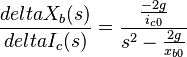  \frac{deltaX_b(s)}{deltaI_c(s)}= \frac{\frac{-2g}{i_{c0}}}{s^2-\frac{2g}{x_{b0}}}